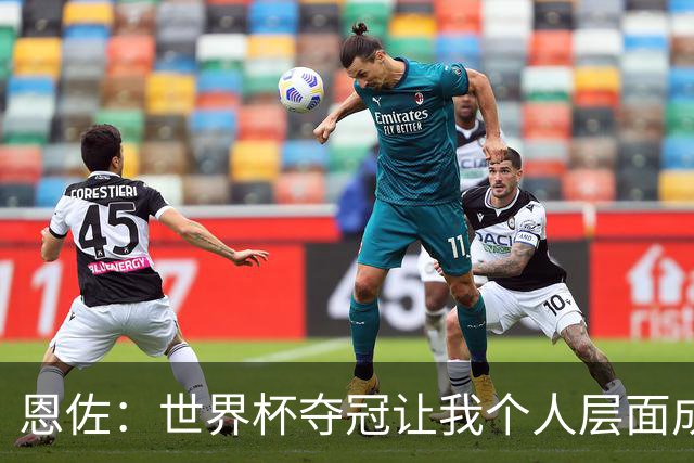 恩佐：世界杯夺冠让我个人层面成长很多 决赛马丁内斯拯救了我们